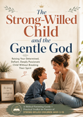 The Strong-Willed Child and the Gentle God: SetApart Parenting Guide